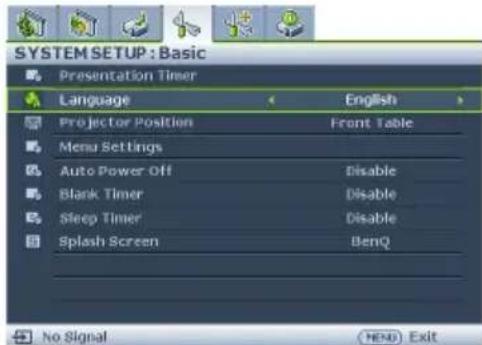SYSTEM SETUP : Basic Presentation Timer Language English Projector Position Front Table Menu Settings Auto Power OffDisable Blank TimerDisable Sleep TimerDisable Splash Screen BenQ No Signal Here Exit