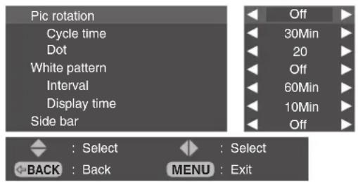 Pic rotation Cycle time Dot White pattern Interval Display time Side bar Off 30Min 20 Off 60Min 10Min Off BACK : Select BACK : Select MENU : Exit