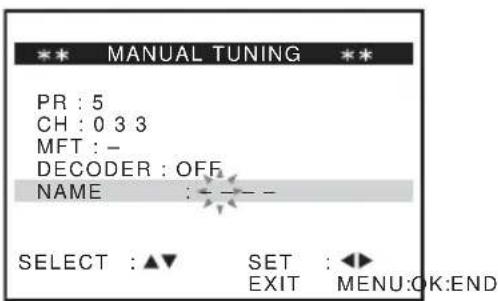 ** MANUAL TUNING ** PR : 5 CH : 0 3 3 MFT : - DECODER : OFF NAME : - - SELECT : ▲▼ SET : ◀► EXIT MENU:OK:END