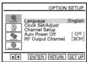 OPTION SETUP Language :English Clock Set/Adjust Channel Setup Auto Power Off [ Off ] RF Output Channel [3CH] ENTER RETURN SET UP