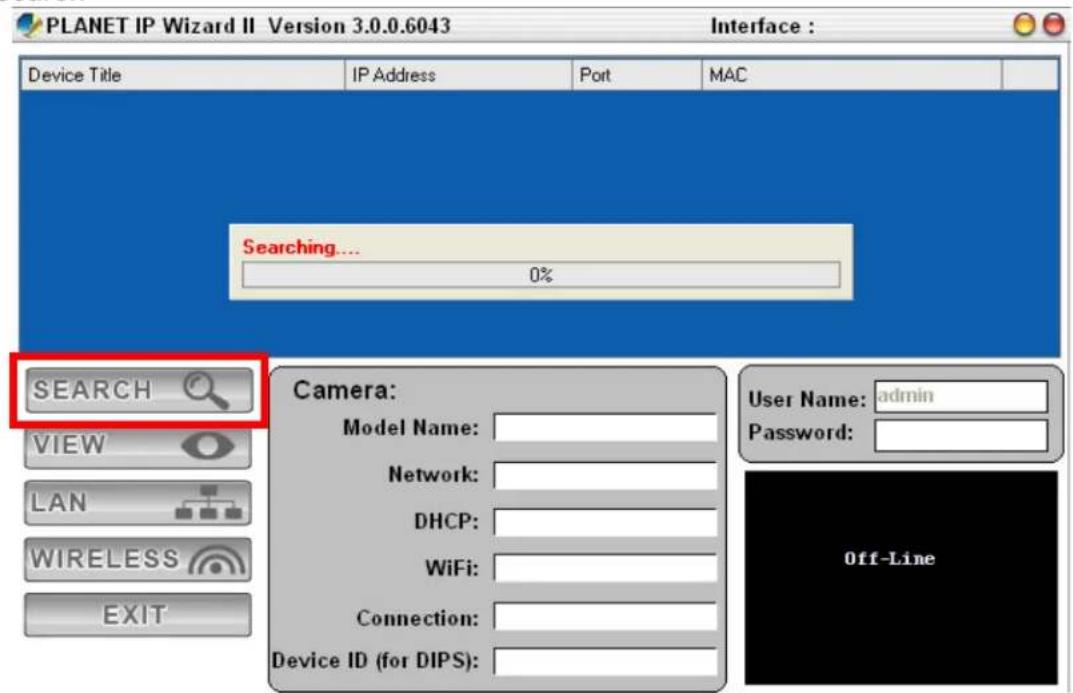 PLANET IP Wizard II Version 3.0.0.6043 Interface : Device Title IP Address Port MAC Searching... 0% SEARCH VIEW LAN WIRELESS EXIT Camera: Model Name: Network: DHCP: WiFi: Connection: Device ID (for DIPS): User Name: admin Password: Off-Line