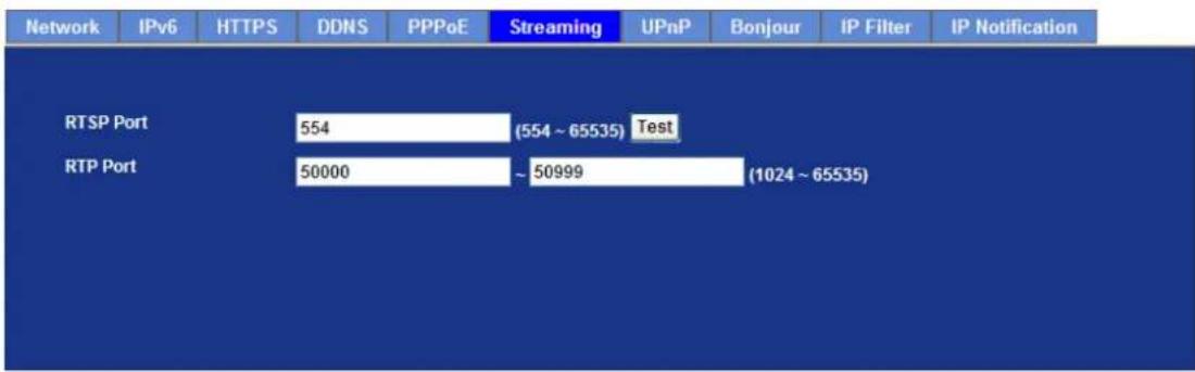 Network IPv6 HTTPS DDNS PPPoE Streaming UPnP Bonjour IP Filter IP Notification RTSP Port 554 (554 ~ 65535) Test RTP Port 50000 ~ 50999 (1024 ~ 65535)