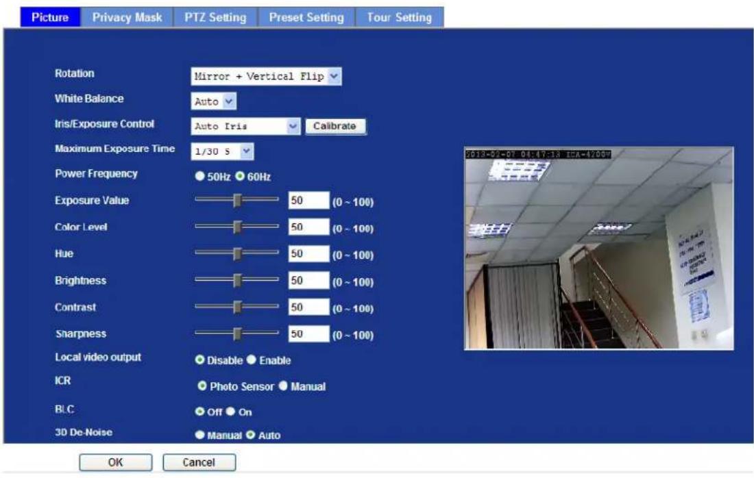 Picture Privacy Mask PTZ Setting Preset Setting Tour Setting Rotation Mirror + Vertical Flip White Balance Auto Iris/Exposure Control Auto Iris Calibrate Maximum Exposure Time 1/30 s Power Frequency 50Hz 60Hz Exposure Value 50 (0 ~ 100) Color Level 50 (0 ~ 100) Hue 50 (0 ~ 100) Brightness 50 (0 ~ 100) Contrast 50 (0 ~ 100) Sharpness 50 (0 ~ 100) Local video output Disable Enable ICR Photo Sensor Manual BLC Off On 3D De-Noise Manual Auto OK Cancel