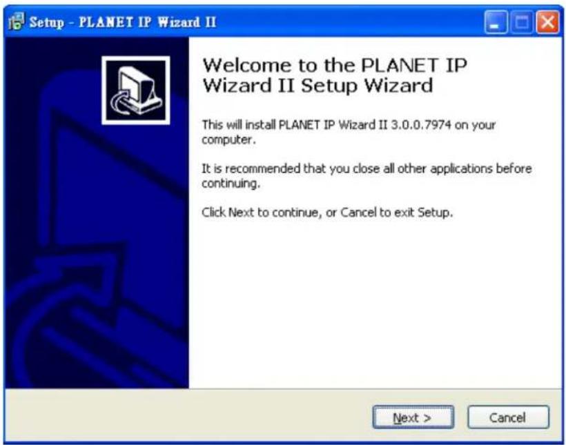 Setup - PLANET IP Wizard II Welcome to the PLANET IP Wizard II Setup Wizard This will install PLANET IP Wizard II 3.0.0.7974 on your computer. It is recommended that you close all other applications before continuing. Click Next to continue, or Cancel to exit Setup. Next > Cancel