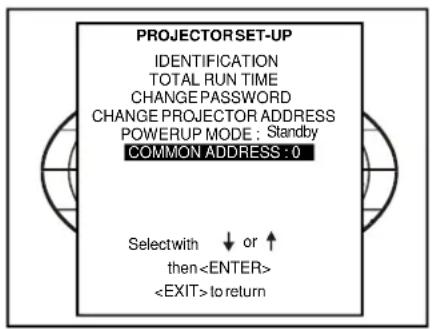 PROJECTORSET-UP IDENTIFICATION TOTAL RUN TIME CHANGE PASSWORD CHANGE PROJECTOR ADDRESS POWERUP MODE : Standby COMMON ADDRESS : 0 Select with ↓ or ↑ then to return
