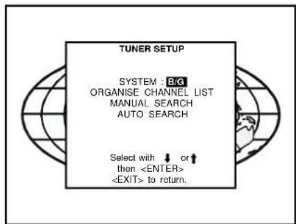 TUNER SETUP SYSTEM : B/Q ORGANISE CHANNEL LIST MANUAL SEARCH AUTO SEARCH Select with ↓ or ↑ then to return.