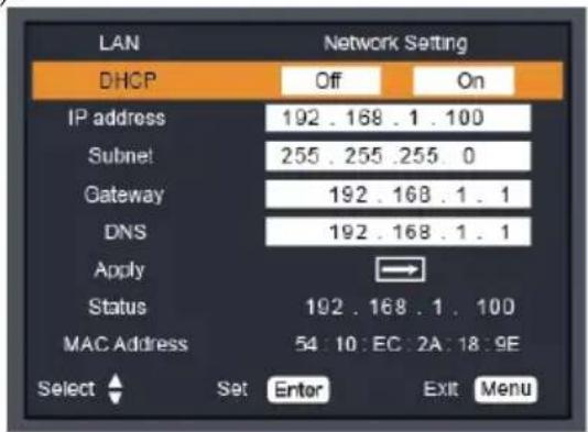 LAN DHCP Off On IP address 192 . 168 . 1 . 100 Subnet 255 . 255 .255 . 0 Gateway 192 . 168 . 1 . 1 DNS 192 . 168 . 1 . 1 Apply → Status 192 . 168 . 1 . 100 MAC Address 54 : 10 : EC : 2A : 18 : 9E Select Set Enter Exit Menu