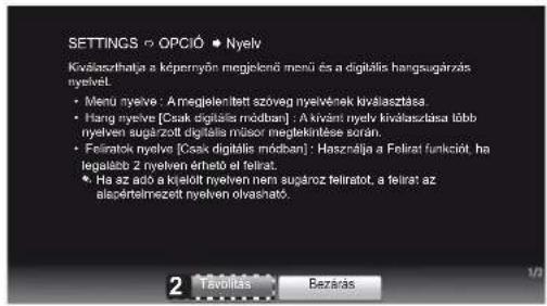 SETTINGS ○ OPCIÓ ● Nyelv Kiválasztása a képernyőn megjelcső menű és a digitális hangsugárzás nyelvet. • Menú nyelve: A megjelenített szöveg nyelvének kiválasztása. • Hang nyelve [Csak digitális módban]: A kivárt nyelv kiválasztása löbb nyelven sugárzott digitális másor megtekintése során. • Feliratok nyelve [Csak digitális módban]: Használja a Felirat funkciót, ha legalább 2 nyelven érhető el feírat. • Ha az adó a kielott nyelven nem sugárzó feliratot, a feírat az alapértalmezet nyelven olvasnató.