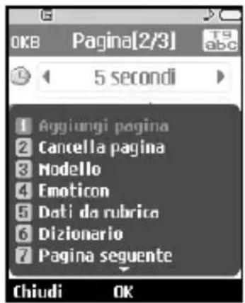 OKB Pagina[2/3] 19 abc 5 secondi 1 Aggiungi pagina 2 Cancella pagina 3 Modello 4 Emoticon 5 Dati da rubrica 6 Dizionario 7 Pagina seguente Chiudi OK