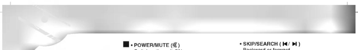 POWER/MUTE (※) Switches the unit ON SKIP/SEARCH (◀/▶) - Backward or forward