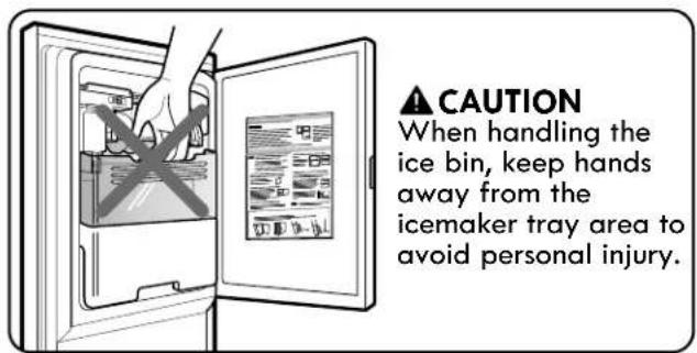 CAUTION When handling the ice bin, keep hands away from the icemaker tray area to avoid personal injury.
