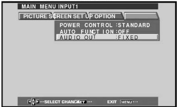 MAIN MENU INPUT1 PICTURE SCREEN SET UP OPTION POWER CONTROL :STANDARD AUTO FUNCTION :OFF AUDIO OUT :FIXED SELECT CHANGE EXIT MENU...