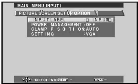 MAIN MENU INPUT1 PICTURE SCREEN SETUP OPTION INPUT LABEL : □ INPUT□ POWER MANAGEMENT : OFF CLAMP P S O TI ON AUTO SETTING : VGA SELECT ENTER EXIT ... MENU...
