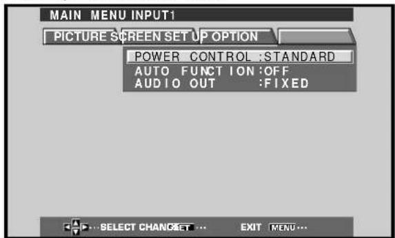 MAIN MENU INPUT1 PICTURE SCREEN SET UP OPTION POWER CONTROL :STANDARD AUTO FUNCTION :OFF AUDIO OUT :FIXED ...SELECT CHANGSET ... EXIT MENU...