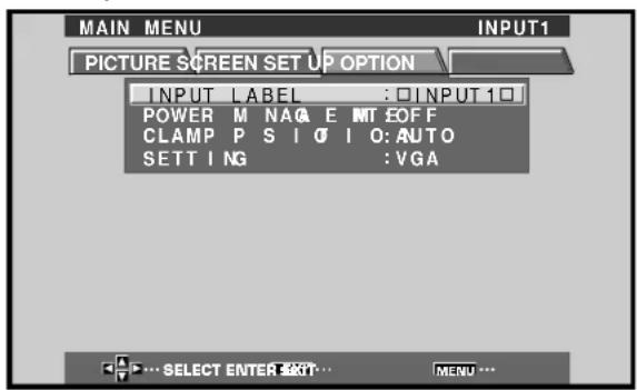 MAIN MENU INPUT1 PICTURE SCREEN SET UP OPTION INPUT LABEL : □INPUT1□ POWER M NAG E MT OFF CLAMP P S I Q I O: AUTO SETTING : VGA SELECT ENTER EXIT... MENU ...