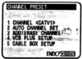 CHANNEL PRESET 1 CHANNEL 2 AUTO CHANNEL SET 3 ADD/ERASE CHANNEL 4 VCR PLUS SETUP 5 CABLE BOX SETUP ENDC/GUIDE