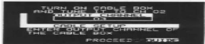 TURN ON CABLE BOX AND TUNE IT TO CH 02 OUTPUT CHANNEL 03 CABLE SETUP ENTER OUTPUT CHANNEL OF THE CABLE BOX PROCEED TUTTER