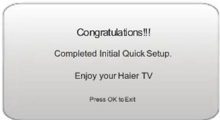Congratulations!! Completed Initial Quick Setup. Enjoy your Haier TV Press OK to Exit