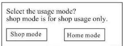 Select the usage mode? shop mode is for shop usage only. Shop mode Home mode