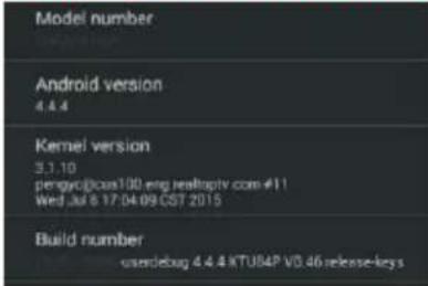 Model number Android version 4.4.4 Kernel version 3.1.10 pengycipics100-eng.healtoptv.com #11 Wed Jul 8 17:04:09 CST 2015 Build number userDebug 4.4.4 KTUBAP V0.46 release-keys