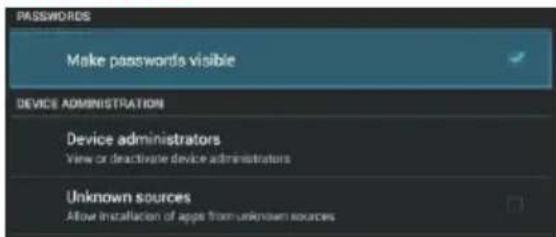 PASSWORDS Make passwords visible DEVICE ADMINISTRATION Device administrators View or deactivate device administrators Unknown sources Allow installation of apps from unknown sources