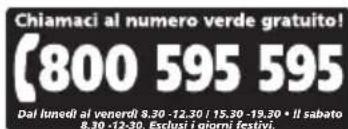 Chiamaci al numero verde gratuito! (800 595 595 Dal lunedì al venerdì 8.30 -12.30 / 15.30 -19.30 • Il sabato 8.30 -12.30. Exclusi i giorni festivi.