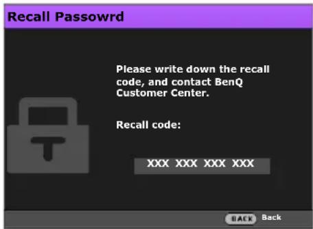 Recall Passwordd Please write down the recall code, and contact BenQ Customer Center. Recall code: XXX XXX XXX XXX BACK Back