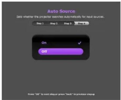 Auto Source Sets whether the projector searches automatically for input sources. Step 1 Step 2 Step 3 Step 4 On ✓ Off Press "OK" to next step, press "back" to preview stepup