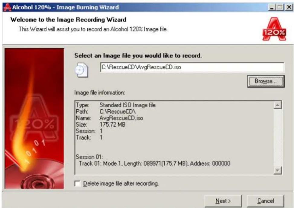 Alcohol 120% - Image Burning Wizard Welcome to the Image Recording Wizard This Wizard will assist you to record an Alcohol 120% Image file. 120% Select an Image file you would like to record. C:\RescueCD\AvgRescueCD.iso Browse... Image file information: Type: Standard ISO Image file Path: C:\RescueCD\ Name: AvgRescueCD.iso Size: 175.72 MB Session: 1 Track: 1 Session 01: Track 01: Mode 1, Length: 089971(175.7 MB), Address: 000000 Delete image file after recording. Next > Cancel