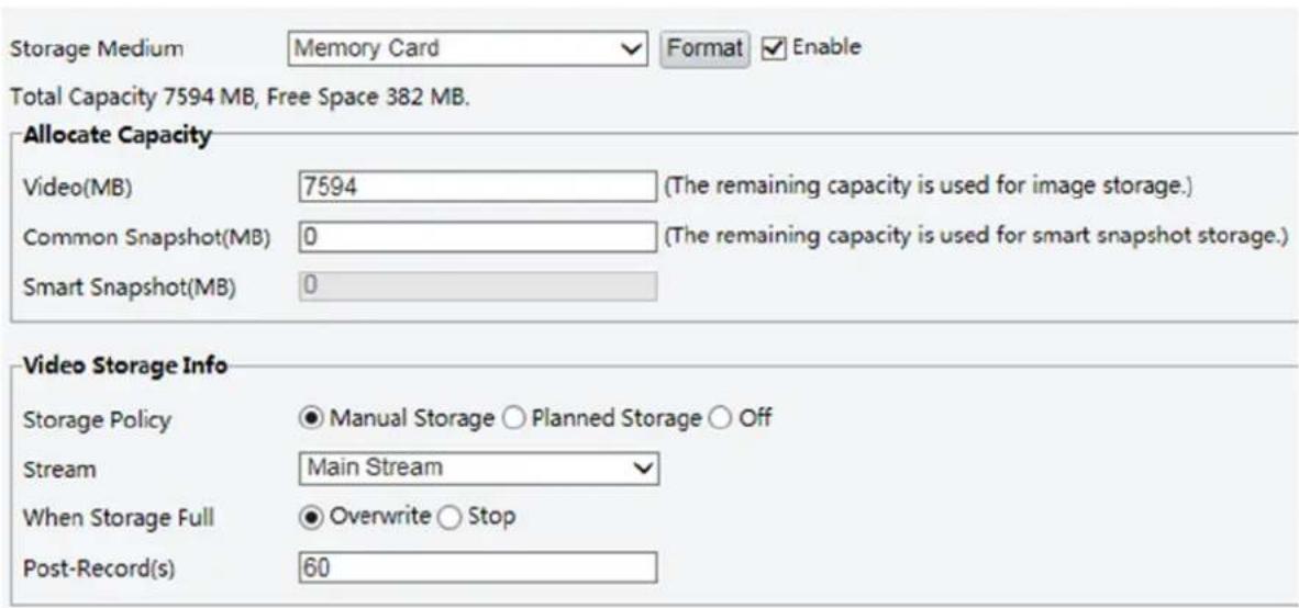 Storage Medium Memory Card Format Enable Total Capacity 7594 MB, Free Space 382 MB. Allocate Capacity Video(MB) 7594 (The remaining capacity is used for image storage.) Common Snapshot(MB) 0 (The remaining capacity is used for smart snapshot storage.) Smart Snapshot(MB) 0 Video Storage Info Storage Policy ● Manual Storage ○ Planned Storage ○ Off Stream Main Stream When Storage Full ● Overwrite ○ Stop Post-Record(s) 60