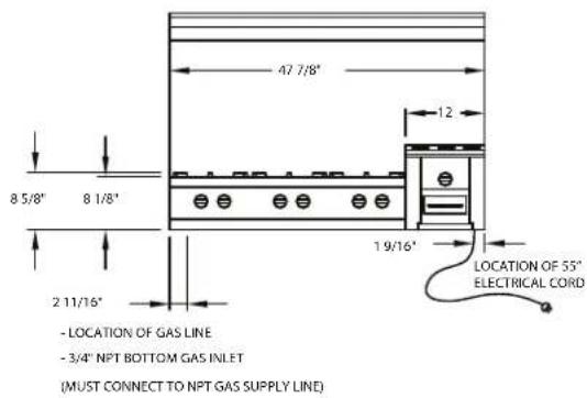 47 7/8" 12 8 5/8" 8 1/8" 2 11/16" - LOCATION OF GAS LINE - 3/4" NPT BOTTOM GAS INLET (MUST CONNECT TO NPT GAS SUPPLY LINE) 19/16" LOCATION OF 55" ELECTRICAL CORD