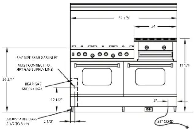 3/4" NPT REAR GAS INLET (MUST CONNECT TO NPT GAS SUPPLY LINE) REAR GAS SUPPLY BOX 12 1/2" ADJUSTABLE LEGS 2 1/2 TO 3 1/4 2 1/2" 59 7/8" 24" 41 1/4" 5" 55" CORD