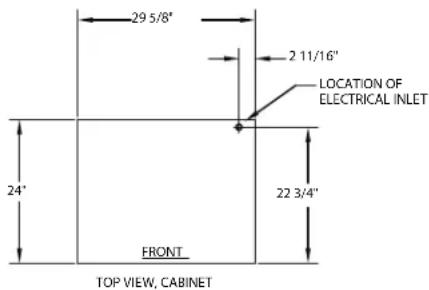29 5/8" 2 11/16" LOCATION OF ELECTRICAL INLET 24" 22 3/4" FRONT TOP VIEW, CABINET