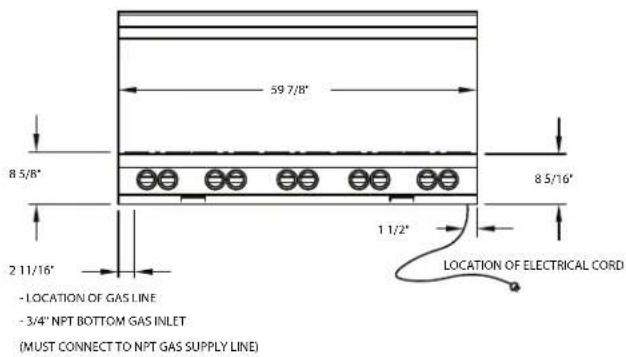 59 7/8" 8 5/8" 2 11/16" - LOCATION OF GAS LINE - 3/4" NPT BOTTOM GAS INLET (MUST CONNECT TO NPT GAS SUPPLY LINE) 1 1/2" 8 5/16" LOCATION OF ELECTRICAL CORD