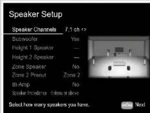 Speaker Setup Speaker Channels 7.1 ch +/- Suitwoofer Yes Height 1 Speaker --- Height 2 Speaker --- Zone Speaker No Zone 2 Prout Zone 2 BI-Amp No Speaker Incidence times or above Select how many speakers you have. Next