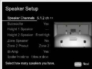 Speaker Setup Speaker Channels 5.1.2 ch Subwoofer Yes Height 1 Speaker --- Height 2 Speaker Front High Zone Speaker No Zone 2 Prout Zone 2 BI-Amp Yes Speaker Impedance times or above Select how many speakers you have. Next