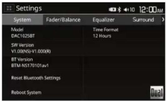 Settings System Fader/Balance Equalizer Surround Model Time Format DAC1025BT 12 Hours SW Version V1.00(NS)-V1.000(R) BT Version BTM-NS170101av1 Reset Bluetooth Settings Reboot System Dual