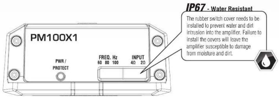 IP67 - Water Resistant The rubber switch cover needs to be installed to prevent water and dirt intrusion into the amplifier. Failure to install the covers will leave the amplifier susceptible to damage from moisture and dirt. PM100X1 PWR / PROTECT FREQ. Hz 60 80 100 INPUT 4Ω 2Ω