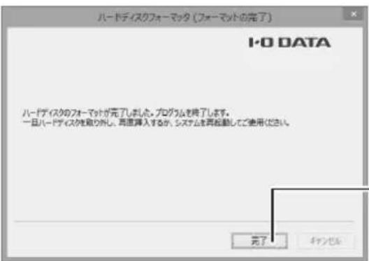 ハードディスクフォーマック (フォーマットの完了) I-0 DATA ハードディスクのフォーマックが完了しました。プログラム共用します。 一旦ハードディスクを取り扱し、再選算入するか、システムを再組みしてで使用ください。 完了 キャンセル