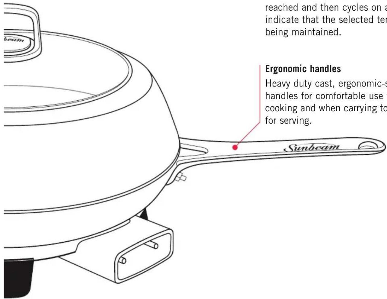 reached and then cycles on a indicate that the selected ter being maintained. Ergonomic handles Heavy duty cast, ergonomic-s handles for comfortable use w cooking and when carrying to for serving. Sunbeam
