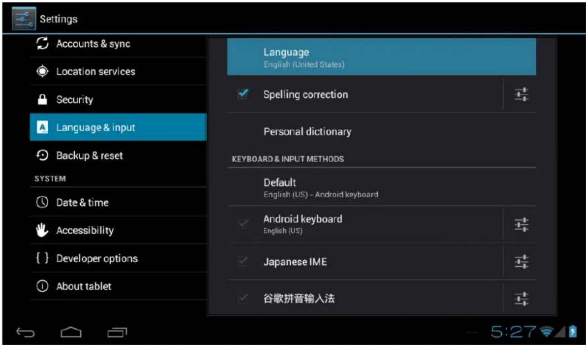 Settings Accounts & sync Location services Security Language & input Backup & reset SYSTEM Date & time Accessibility { } Developer options About tablet Language English (United States) Spelling correction Personal dictionary KEYBOARD & INPUT METHODS Default English (US) - Android keyboard Android keyboard English (US) Japanese IME 谷歌拼音输入法 5:27