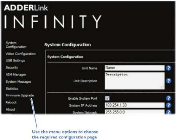 ADDERLink INFINITY System Configuration System Configuration Unit Name Name ? Unit Description Description ? Enable System Port ✓ ? System IP Address 169.254.1.33 ? System Network 255.255.0.0 ? Use the menu options to choose the required configuration page