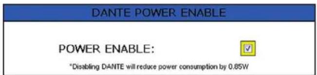 DANTE POWER ENABLE POWER ENABLE: *Disabling DANTE will reduce power consumption by 0.85W