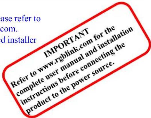 ase refer to com. d installer IMPORTANT Refer to www.rgblink.com for the complete user manual and installation instructions before connecting the product to the power source.