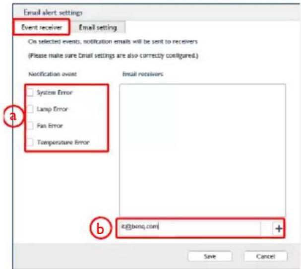 Email alert settings Event receiver Email setting On selected events, notification emails will be sent to receivers (Please make sure Email settings are also correctly configured.) Notification event Email receivers System Error Lamp Error Pain Error Temperature Error a b @bang.com + Save Cancel