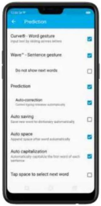 Prediction Curve® - Word gesture Input text by clicking across before Wave™ - Sentence gesture Do not show next words Prediction Auto-correction Context typing intraside automatically Auto saving Save new word to dictatorial automatically Auto space Append space often word automatically Auto capitalization Automatically capitate the first word of each sentence Top space to select next word