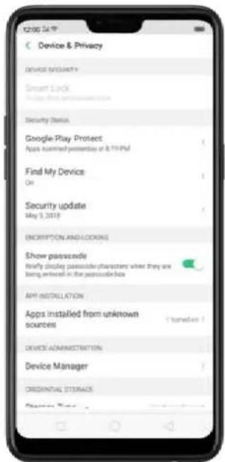 Device & Privacy Device Security Smart Lock Security Details Google Play Protect Apps examined yesterday of 8/19 PM Find My Device On Security update May 5, 2018 ENSCRIPTION AND LOOKS Show password Briefly display password characters when they are being entered in the password box API INSTALLATION Apps installed from unknown sources Device Administration Device Manager Credential Storage Password Error