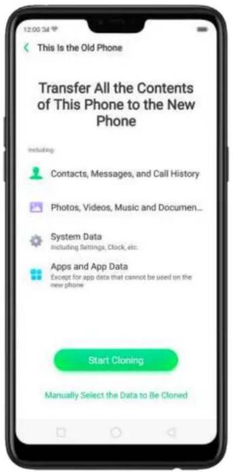 This Is the Old Phone Transfer All the Contents of This Phone to the New Phone including: Contacts, Messages, and Call History Photos, Videos, Music and Document... System Data including Settings, Clock, etc. Apps and App Data Except for app data that cannot be used on the new phone Start Cloning Manually Select the Data to Be Cloned