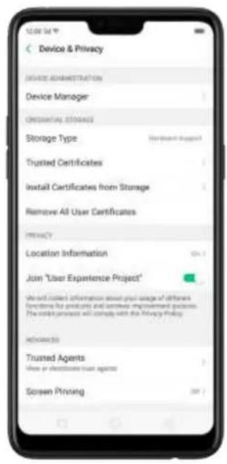 Device & Privacy Device Administration Device Manager Credential Storage Storage Type Trusted Certificates Install Certificates from Storage Remove All User Certificates Privacy Location Information Join "User Experience Project" We will collect information about your usage of different functions for products and compute improvement processes. How content processes will comply with the Privacy Policy ADVANCED Trusted Agents View or communicate user agents Screen Printing 207