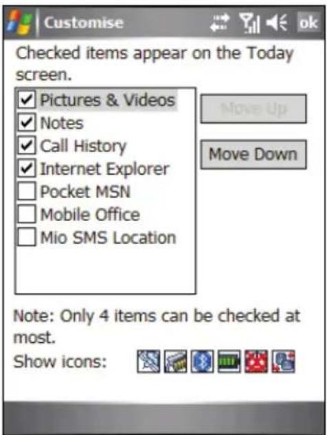 Customise Checked items appear on the Today screen. Pictures & Videos Notes Call History Internet Explorer Pocket MSN Mobile Office Mio SMS Location Move Up Move Down Note: Only 4 items can be checked at most. Show icons: